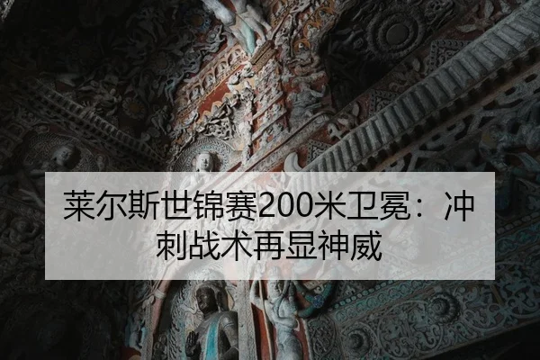 莱尔斯世锦赛200米卫冕：冲刺战术再显神威