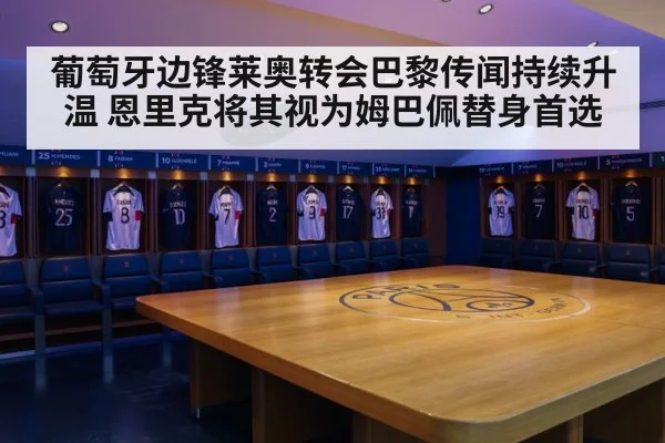 葡萄牙边锋莱奥转会巴黎传闻持续升温 恩里克将其视为姆巴佩替身首选