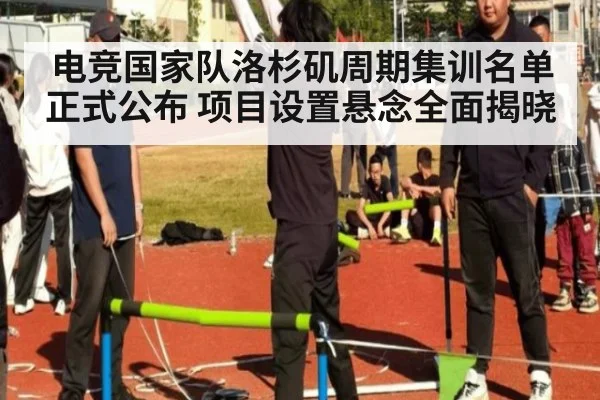 电竞国家队洛杉矶周期集训名单正式公布 项目设置悬念全面揭晓